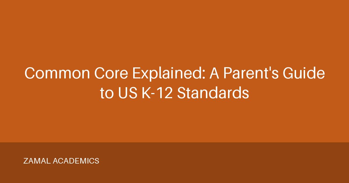 Common Core Explained: A Parent's Guide to US K-12 Standards
